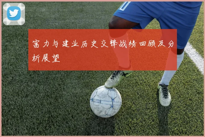富力与建业历史交锋战绩回顾及分析展望