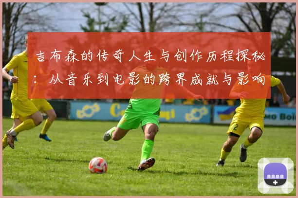吉布森的传奇人生与创作历程探秘：从音乐到电影的跨界成就与影响