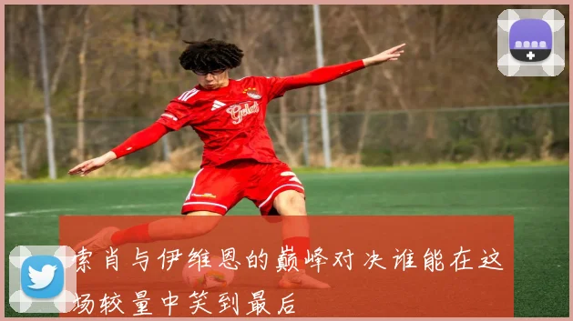 索肖与伊维恩的巅峰对决谁能在这场较量中笑到最后