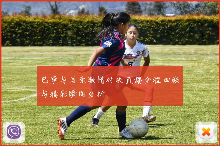 巴萨与马竞激情对决直播全程回顾与精彩瞬间分析