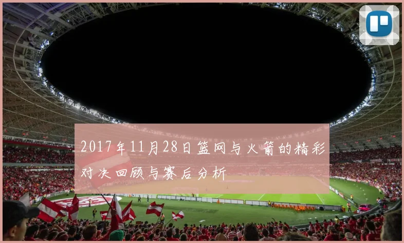 2017年11月28日篮网与火箭的精彩对决回顾与赛后分析